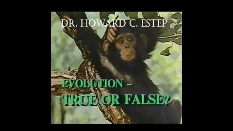 Evolution: True Or False by Dr. Howard C. Estep