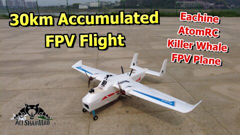 30km Accumulated FPV Flight Eachine AtomRC Killer Whale FPV Flight Testing