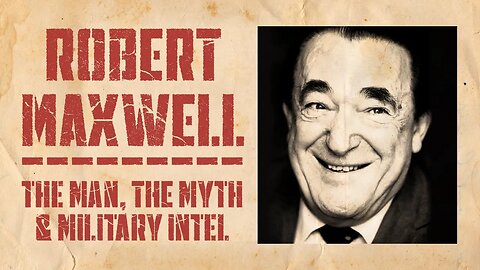 Robert Maxwell | The Man, The Myth & Military Intel