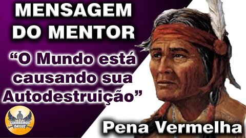 Mensagem do Mentor Cabloclo Pena Vermelha: "O Mundo está causando sua Autodestruição"