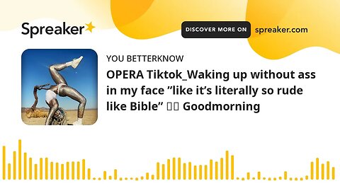 OPERA Tiktok_Waking up without ass in my face ”like it’s literally so rude like Bible” ☀️ Goodmornin