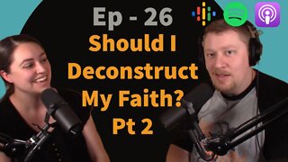 26 - Should I "Deconstruct" My Faith? Part 2
