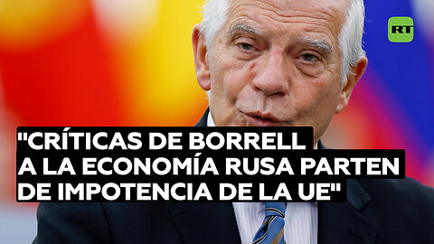 Moscú: Las críticas de Borrell a la economía rusa parten de la envidia e impotencia de la UE