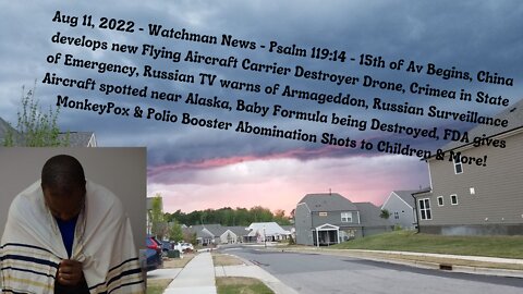 Aug 11, 2022-Watchman News- Psalm 119:14 - 15th of Av Begins, China's Aircraft Carrier Drone & More!