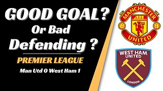 Man Utd vs West Ham analysis: Good goal or Bad Defending?