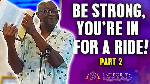 Be Strong, You're in for a Ride! - Part II | Integrity C.F. Church