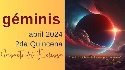 Géminis♊: Predicciones abril 2024. 2da Quincena. Impacto del Eclipse 🌑