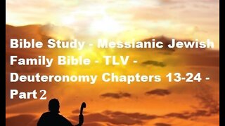 Bible Study - Messianic Jewish Family Bible - TLV - Deuteronomy Chapters 13-24 - Part 2