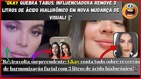 #gkay revela: A influenciadora que reverteu harmonização facial com 3 litros de ácido hialurônico!