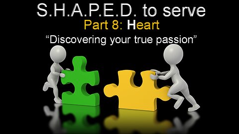 SHAPED to Serve: Heart - Discovering Your True Passion (Part 8)