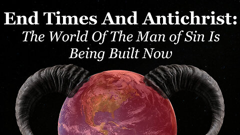 End Times And Antichrist: The World Of The Man of Sin Is Being Built Now