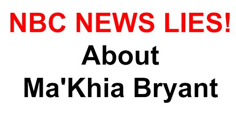 NBC News Lies About Ma'Khia Bryant!
