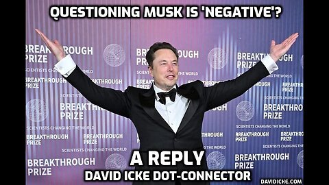 QUESTIONING MUSK IS 'NEGATIVE' - A REPLY - DAVID ICKE DOT-CONNECTOR
