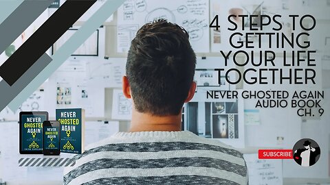 Four Steps to Getting Your Life Together (Never Ghosted Again Audiobook Ch. 9)