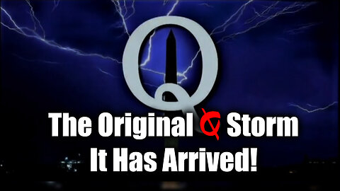 The Original Q Storm - It Has Arrived!