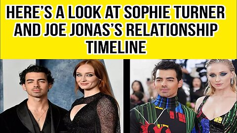 Here’s a look at Sophie Turner and Joe Jonas’s relationship timeline