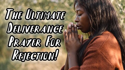 The Ultimate Deliverance From All Rejection Spirits!