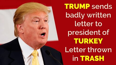 Trump sends badly written letter to president of Turkey; letter thrown in trash