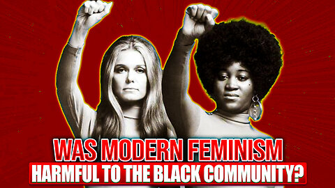 Was Modern Feminism Harmful To The Black Community?
