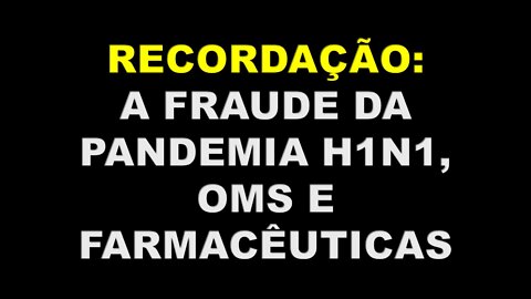 RECORDAÇÃO: A FRAUDE DA OMS, FARMACÊUTICAS E PANDEMIA H1N1