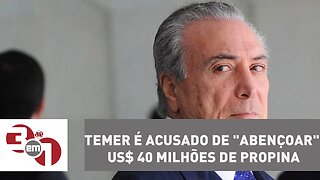 Michel Temer é acusado de "abençoar" US$ 40 milhões de propina ao PMDB