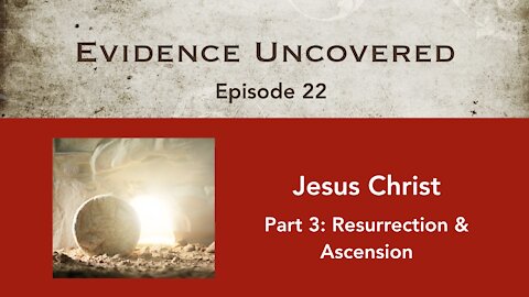 Evidence Uncovered - Episode 22: Jesus Christ - The Resurrection