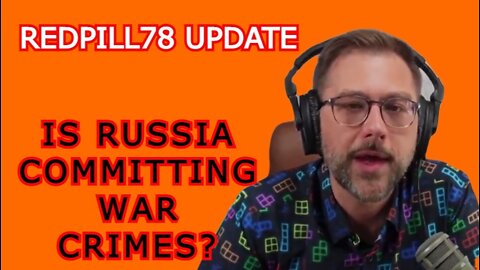 REDPILL78 4/06/22 - IS RUSSIA COMMITTING WAR CRIMES?