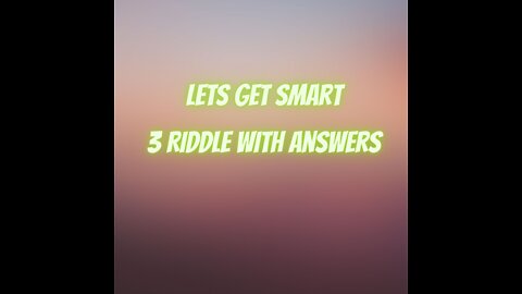 Lets get smart, 3 riddles with ANSWERS
