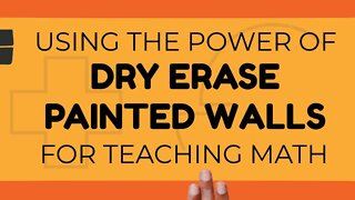 USING THE POWER OF DRY ERASE PAINTED WALLS FOR TEACHING MATH