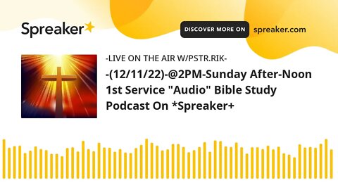-(12/11/22)-@2PM-Sunday After-Noon 1st Service "Audio" Bible Study Podcast On *Spreaker+
