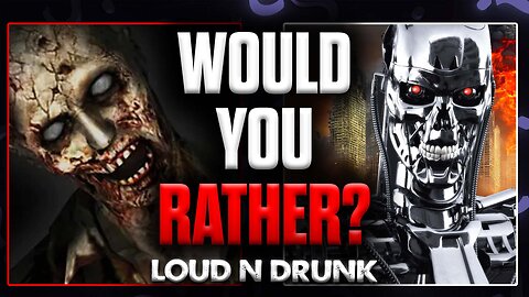 Would You Rather: Endure The Zombie Apocalypse Or The Machine Uprising? | Loud 'N Drunk | Episode 51