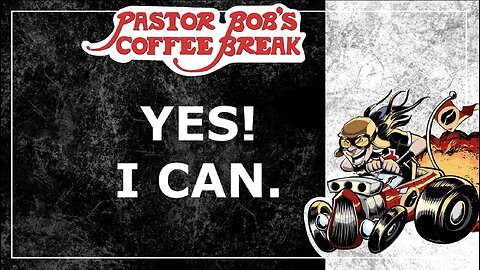 YES! I CAN. / Pastor Bob's Coffee Break