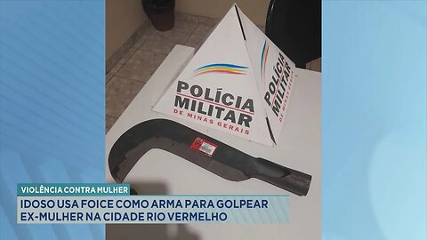 Violência contra Mulher: Idoso usa Foice como Arma para Golpear ex-mulher na Cidade de Rio Vermelho.