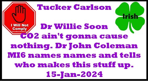 Tucker Carlson Dr Willie Soon CO2 ain't gonna cause nothing Dr John Coleman MI6 15-Jan-2024