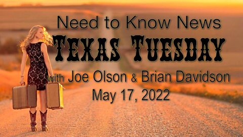 Need to Know News TEXAS TUESDAY (17 May 2022) with Joe Olson and Brian Davidson