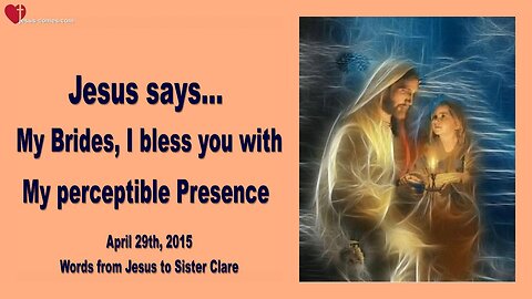 April 29, 2015 ❤️ Jesus says... I bless you with My perceptible Presence