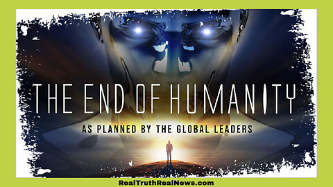 💥🌎 "THE END OF HUMANITY" - As Planned By Global Leaders ... They Wish to Enslave Us All in Their Dystopian Nightmare