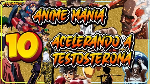 Anime Mania: Acelerando a Testosterona em 10 Animes Incríveis