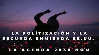 1) DEBATE SOBRE LA POLÍTICA Y LA POSESIÓN DE ARMAS EE.UU. 2)EL AVANCE LA AGENDA 2030 Y EL NOM