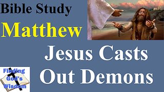 Bible Study - Matthew: Jesus Casts Out Demons