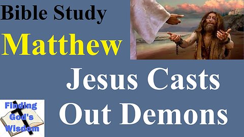 Bible Study - Matthew: Jesus Casts Out Demons