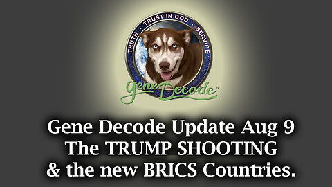 Gene Decode Update Aug 9 - The TRUMP SHOOTING & the new BRICS Countries.