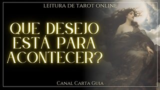 QUE DESEJO ESTÁ PRESTE A SE REALIZAR? LEITURA DE TAROT ONLINE