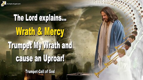 Wrath and Mercy... Trumpet My Wrath and cause an Uproar! 🎺 Trumpet Call of God