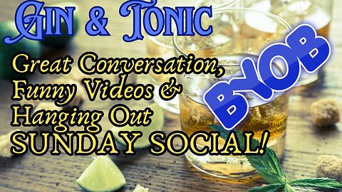 GIN & TONIC Great Conversation, Funny Videos & Hanging Out SUNDAY SOCIAL!