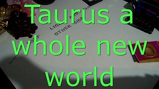 Taurus, A WHOLE NEW WORLD AWAITS