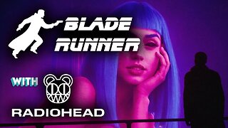 Blade Runner with Radiohead (Unofficial Music Video)