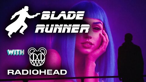 Blade Runner with Radiohead (Unofficial Music Video)