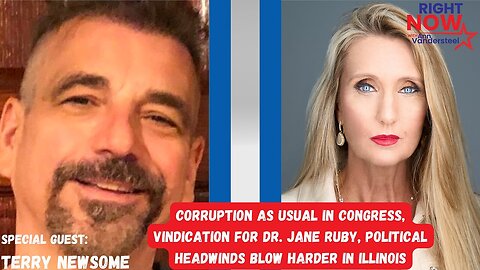 Corruption as Usual in Congress, Vindication for Dr Jane Ruby and Political Headwinds Blow Harder in Illinois | Guest Terry Newsome | Right Now with Ann Vandersteel