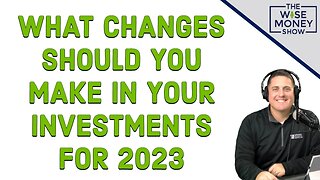 What Changes Should You Make in Your Investments for 2023